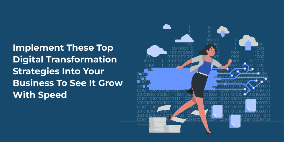 Implement These Top Digital Transformation Strategies Into Your Business To See It Grow With Speed